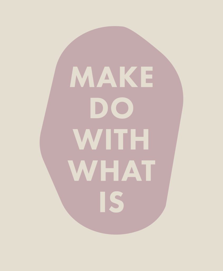 Make Do With What Is | Wit & Delight